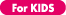 For KIDS