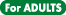 For ADULTS